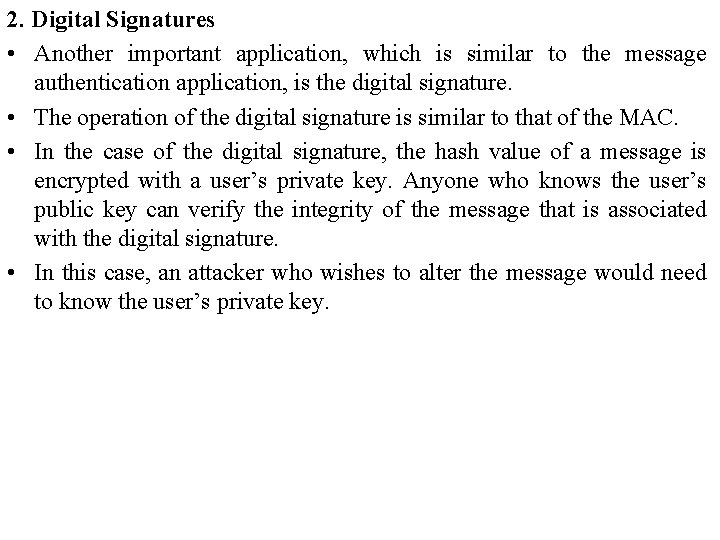 2. Digital Signatures • Another important application, which is similar to the message authentication