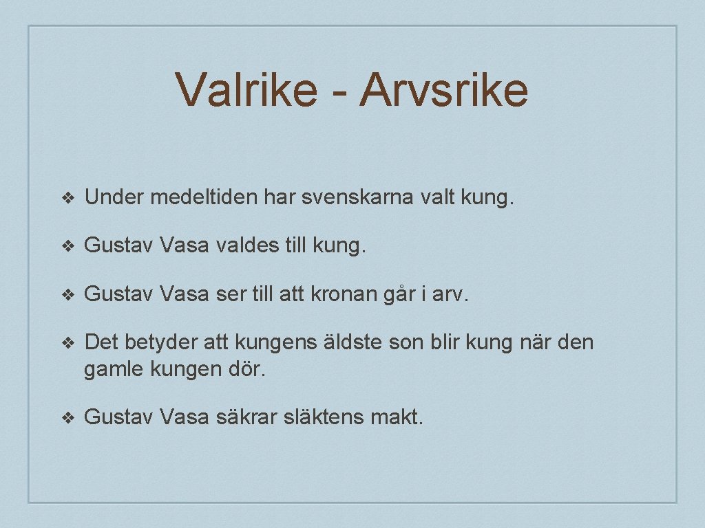 Valrike - Arvsrike ❖ Under medeltiden har svenskarna valt kung. ❖ Gustav Vasa valdes