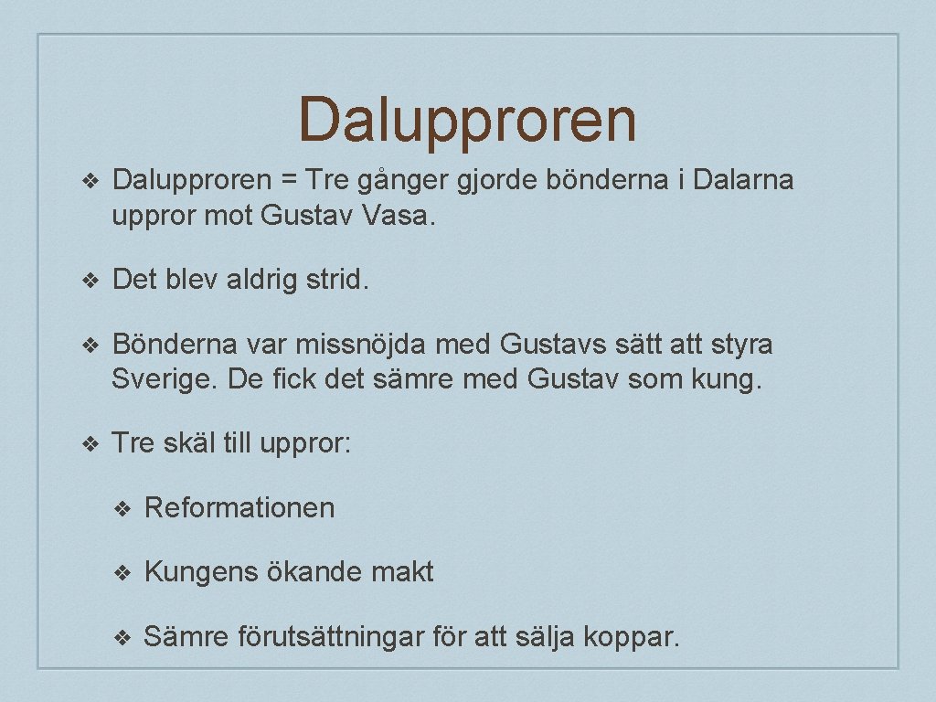 Dalupproren ❖ Dalupproren = Tre gånger gjorde bönderna i Dalarna uppror mot Gustav Vasa.