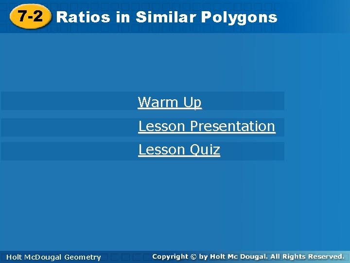 7 -1 7 -2 Ratiosinin. Similar. Polygons Warm Up Lesson Presentation Lesson Quiz Holt.