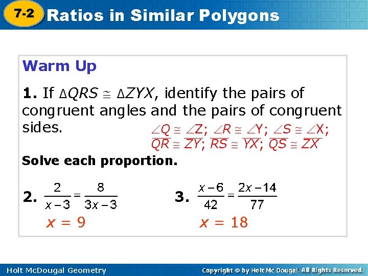 7 -2 Ratios in Similar Polygons 7 -1 Warm Up 1. If ∆QRS ∆ZYX,