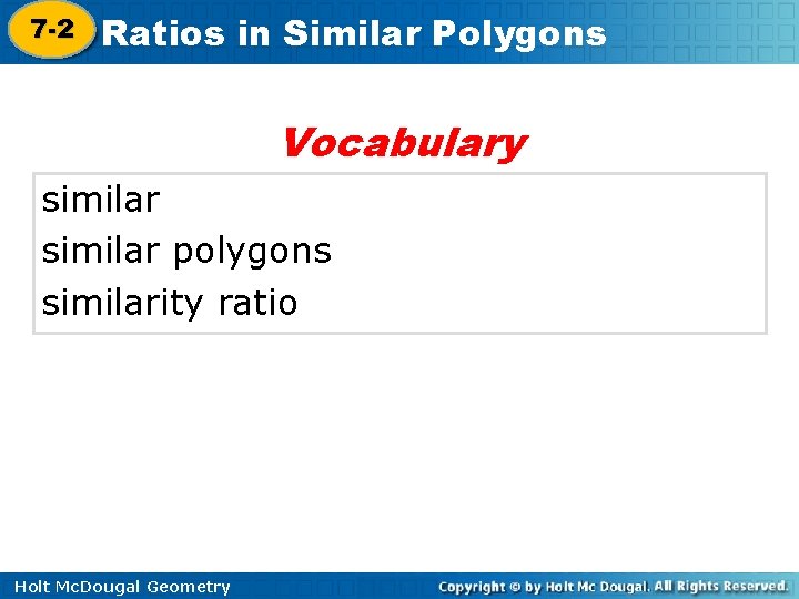 7 -2 Ratios in Similar Polygons 7 -1 Vocabulary similar polygons similarity ratio Holt