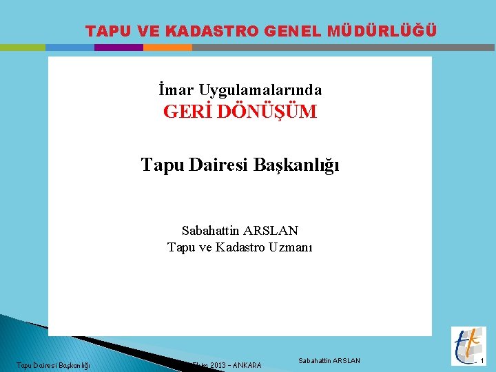 TAPU VE KADASTRO GENEL MÜDÜRLÜĞÜ İmar Uygulamalarında GERİ DÖNÜŞÜM Tapu Dairesi Başkanlığı Sabahattin ARSLAN