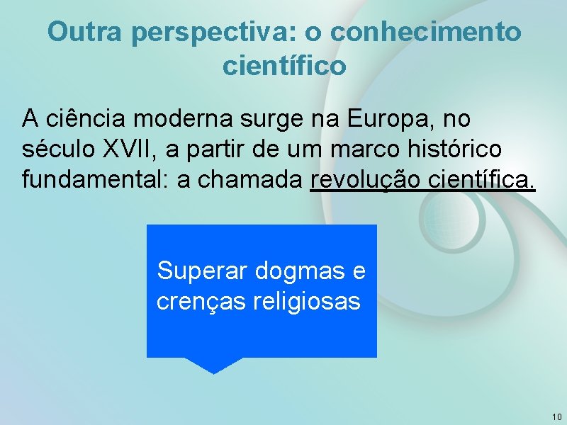 Outra perspectiva: o conhecimento científico A ciência moderna surge na Europa, no século XVII, Outra perspectiva: o conhecimento científico A ciência moderna surge na Europa, no século XVII,