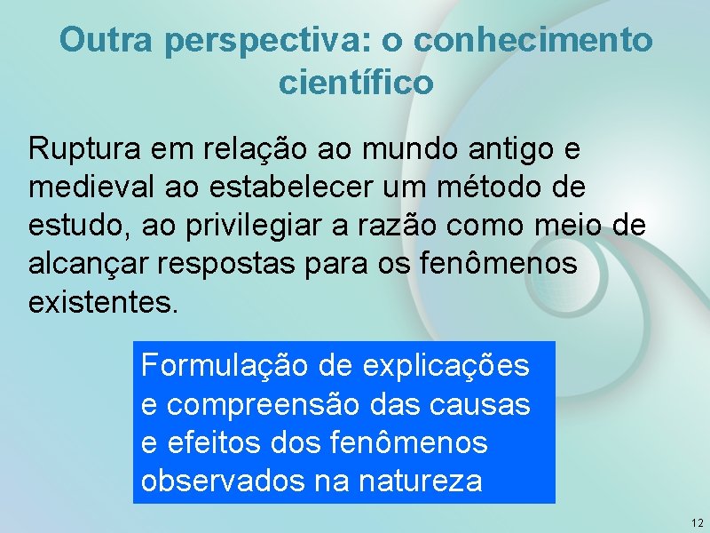 Outra perspectiva: o conhecimento científico Ruptura em relação ao mundo antigo e medieval ao Outra perspectiva: o conhecimento científico Ruptura em relação ao mundo antigo e medieval ao