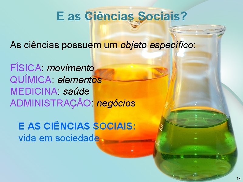 E as Ciências Sociais? As ciências possuem um objeto específico: FÍSICA: movimento QUÍMICA: elementos E as Ciências Sociais? As ciências possuem um objeto específico: FÍSICA: movimento QUÍMICA: elementos
