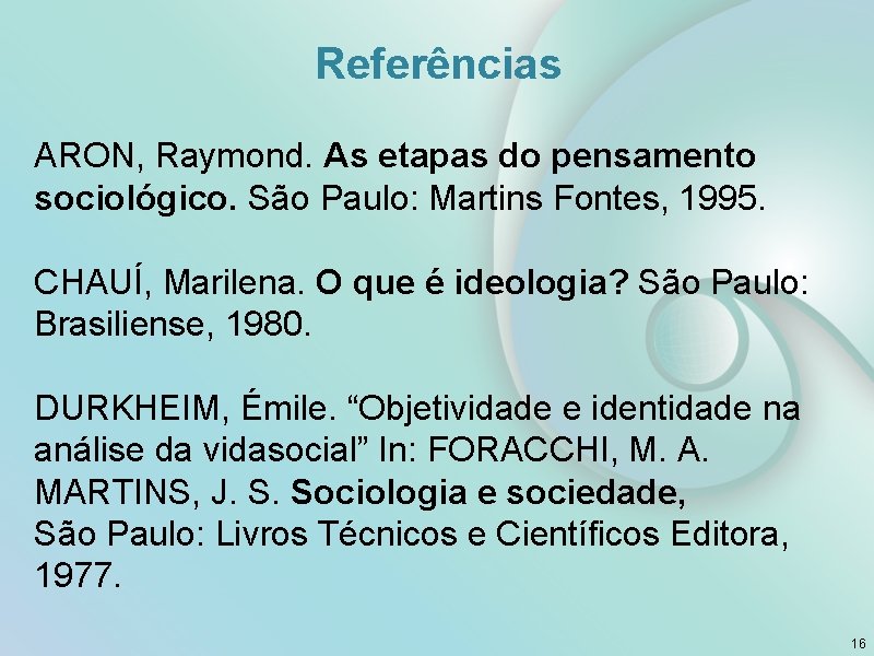 Referências ARON, Raymond. As etapas do pensamento sociológico. São Paulo: Martins Fontes, 1995. CHAUÍ, Referências ARON, Raymond. As etapas do pensamento sociológico. São Paulo: Martins Fontes, 1995. CHAUÍ,