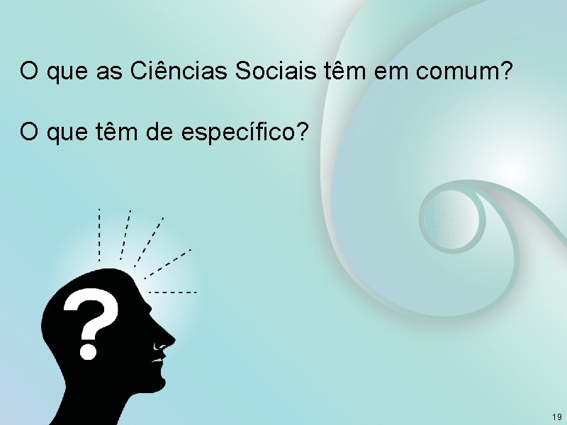 O que as Ciências Sociais têm em comum? O que têm de específico? 19 O que as Ciências Sociais têm em comum? O que têm de específico? 19