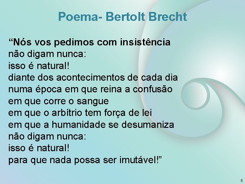 Poema- Bertolt Brecht “Nós vos pedimos com insistência não digam nunca: isso é natural! Poema- Bertolt Brecht “Nós vos pedimos com insistência não digam nunca: isso é natural!