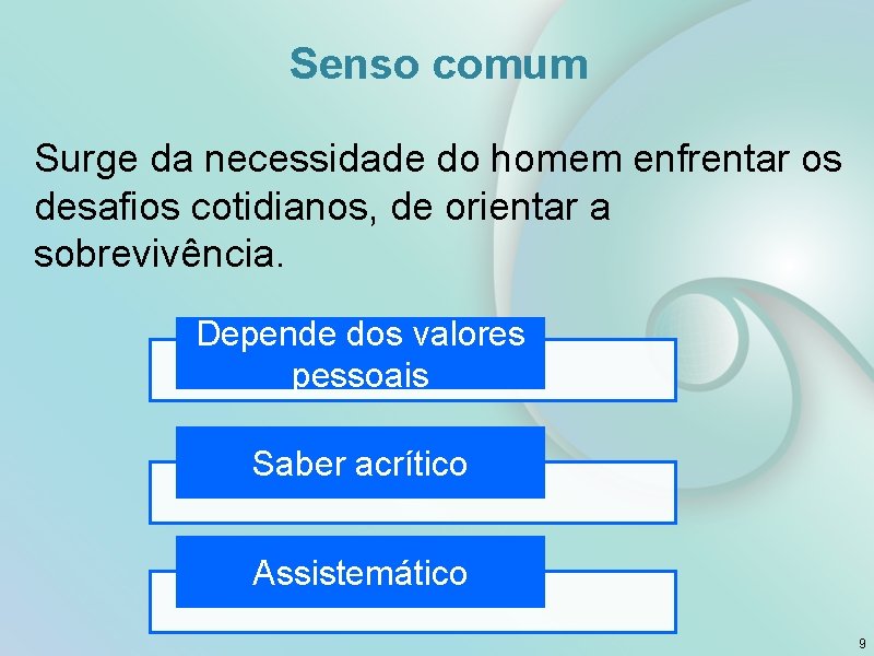 Senso comum Surge da necessidade do homem enfrentar os desafios cotidianos, de orientar a Senso comum Surge da necessidade do homem enfrentar os desafios cotidianos, de orientar a