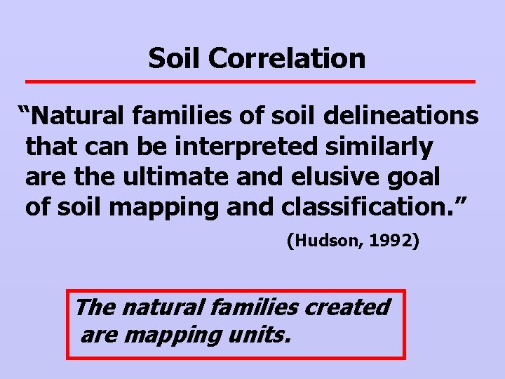 Soil Correlation “Natural families of soil delineations that can be interpreted similarly are the