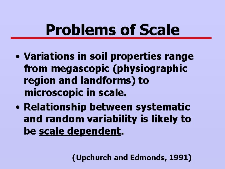 Problems of Scale • Variations in soil properties range from megascopic (physiographic region and
