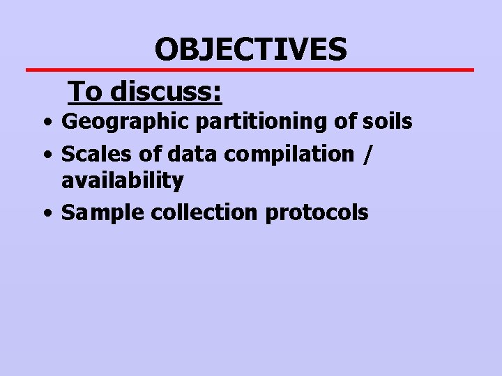 OBJECTIVES To discuss: • Geographic partitioning of soils • Scales of data compilation /