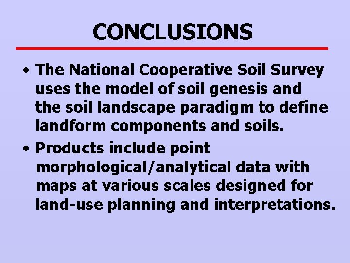 CONCLUSIONS • The National Cooperative Soil Survey uses the model of soil genesis and