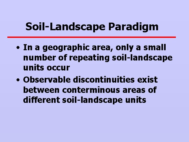 Soil-Landscape Paradigm • In a geographic area, only a small number of repeating soil-landscape