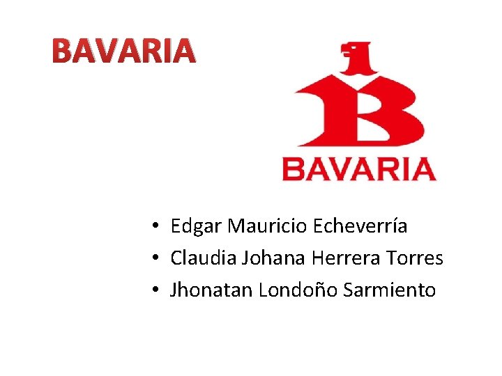 BAVARIA • Edgar Mauricio Echeverría • Claudia Johana Herrera Torres • Jhonatan Londoño Sarmiento