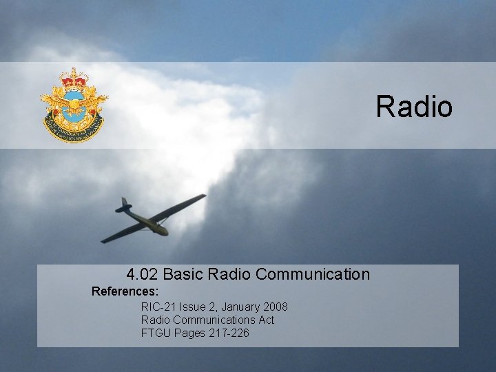 Radio 4. 02 Basic Radio Communication References: RIC-21 Issue 2, January 2008 Radio Communications