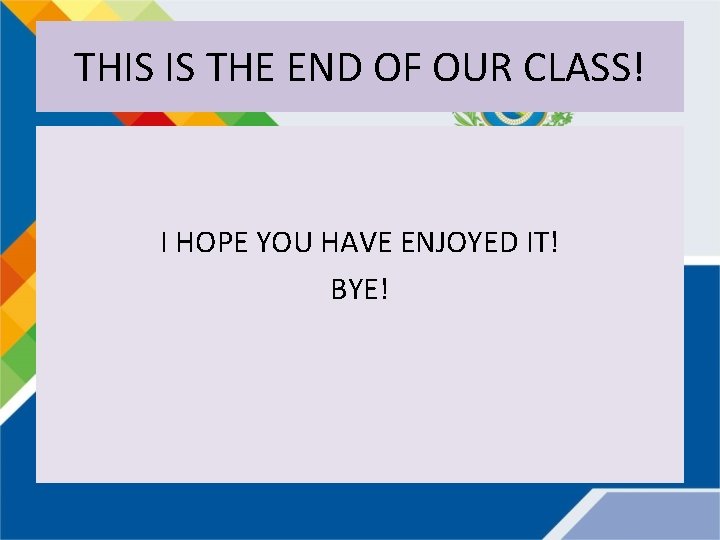 THIS IS THE END OF OUR CLASS! I HOPE YOU HAVE ENJOYED IT! BYE!