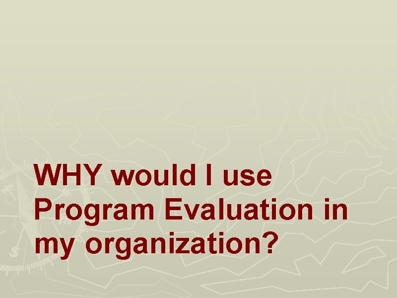 WHY would I use Program Evaluation in my organization? 