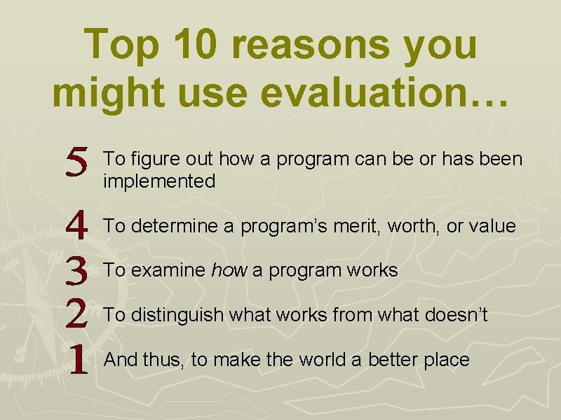 Top 10 reasons you might use evaluation… To figure out how a program can