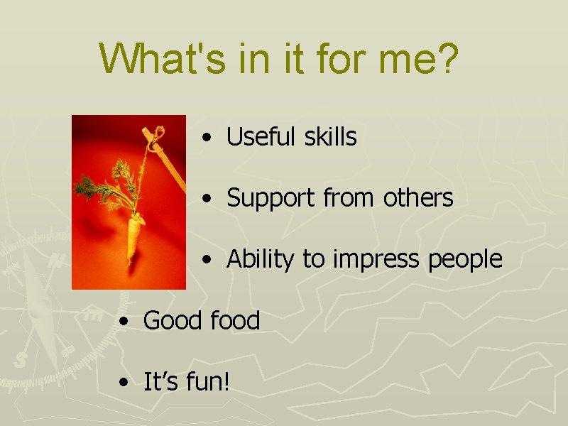 What's in it for me? • Useful skills • Support from others • Ability