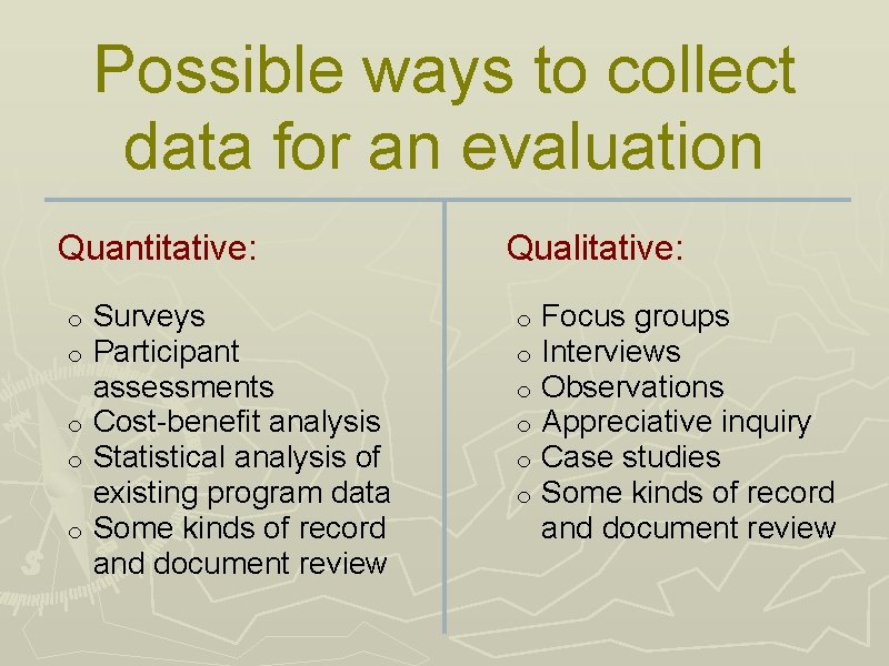 Possible ways to collect data for an evaluation Quantitative: Surveys Participant assessments o Cost-benefit