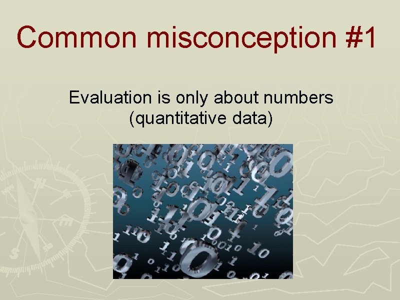 Common misconception #1 Evaluation is only about numbers (quantitative data) 