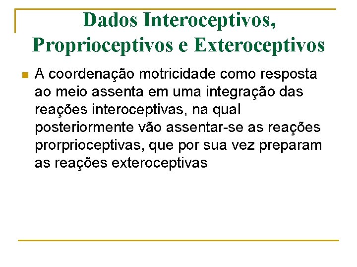 Dados Interoceptivos, Proprioceptivos e Exteroceptivos n A coordenação motricidade como resposta ao meio assenta