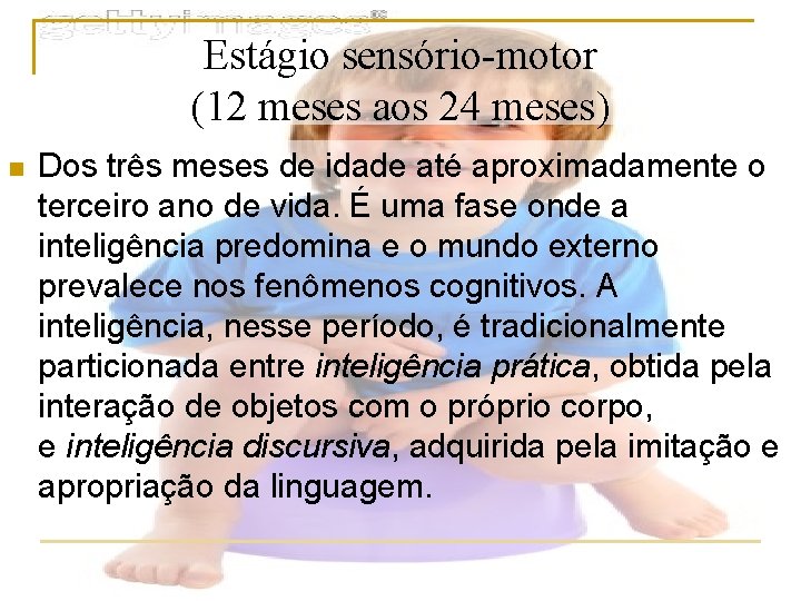 Estágio sensório-motor (12 meses aos 24 meses) n Dos três meses de idade até