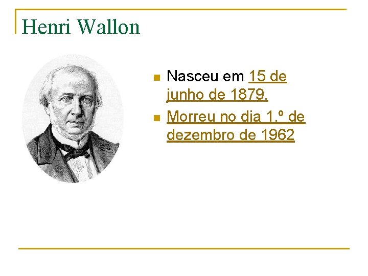 Henri Wallon n n Nasceu em 15 de junho de 1879. Morreu no dia