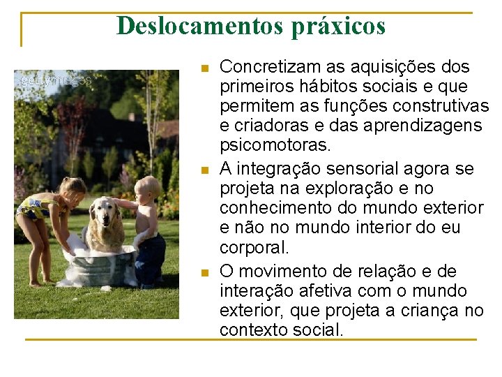 Deslocamentos práxicos n n n Concretizam as aquisições dos primeiros hábitos sociais e que