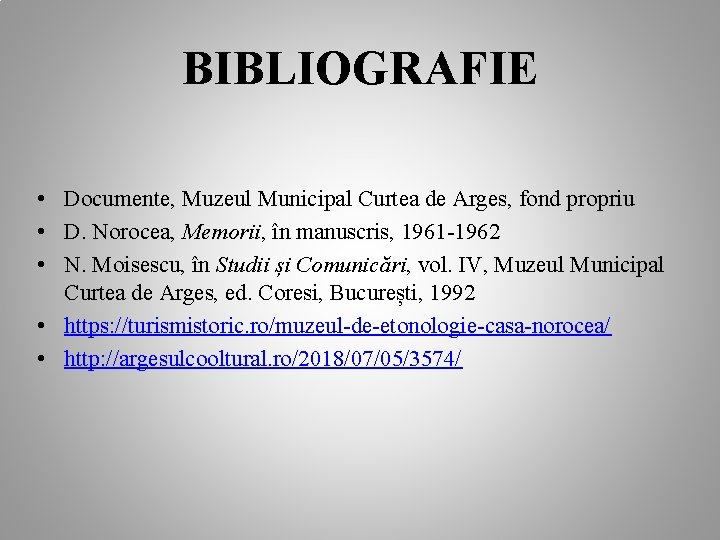 BIBLIOGRAFIE • Documente, Muzeul Municipal Curtea de Arges, fond propriu • D. Norocea, Memorii,