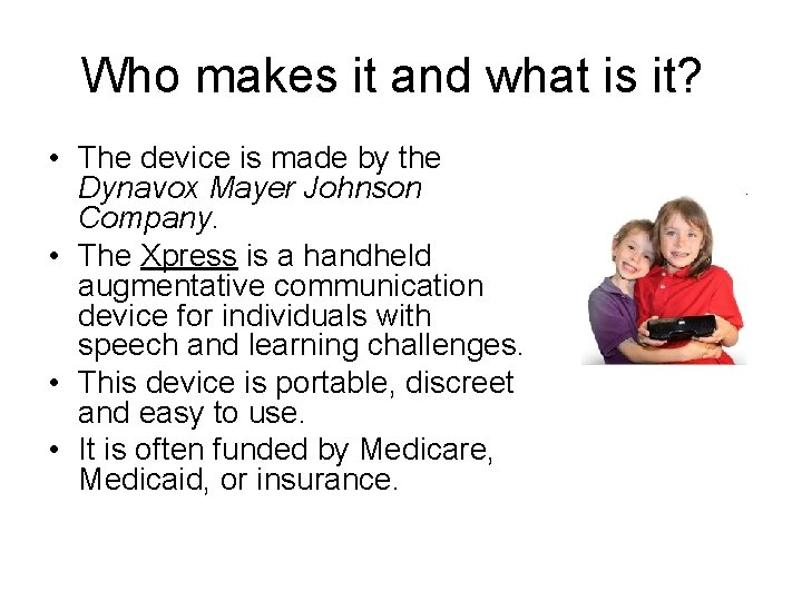 Who makes it and what is it? • The device is made by the Who makes it and what is it? • The device is made by the