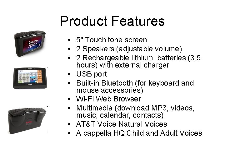 Product Features • 5” Touch tone screen • 2 Speakers (adjustable volume) • 2 Product Features • 5” Touch tone screen • 2 Speakers (adjustable volume) • 2