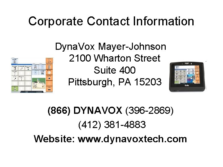 Corporate Contact Information Dyna. Vox Mayer-Johnson 2100 Wharton Street Suite 400 Pittsburgh, PA 15203 Corporate Contact Information Dyna. Vox Mayer-Johnson 2100 Wharton Street Suite 400 Pittsburgh, PA 15203