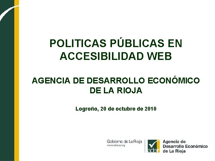 POLITICAS PÚBLICAS EN ACCESIBILIDAD WEB AGENCIA DE DESARROLLO ECONÓMICO DE LA RIOJA Logroño, 20