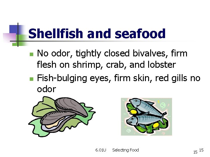 Shellfish and seafood n n No odor, tightly closed bivalves, firm flesh on shrimp,