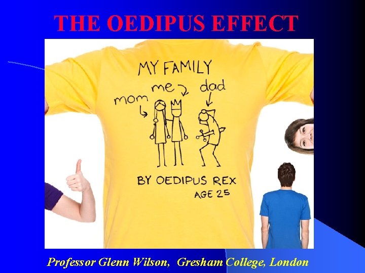 THE OEDIPUS EFFECT Professor Glenn Wilson, Gresham College, London 