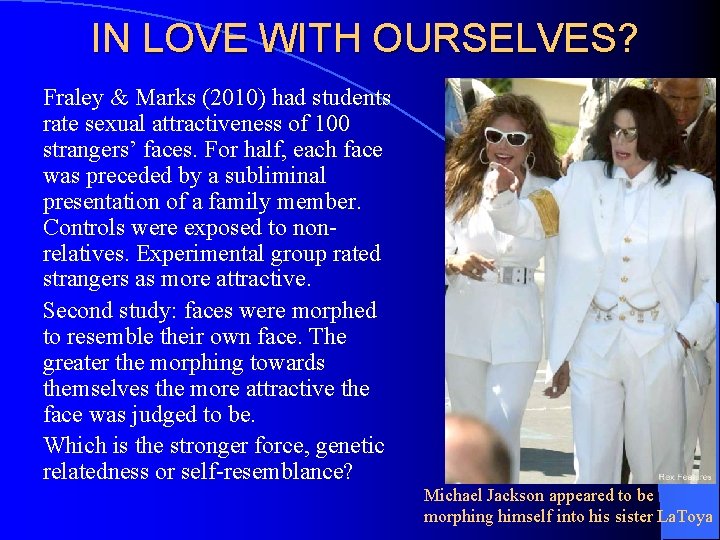 IN LOVE WITH OURSELVES? Fraley & Marks (2010) had students rate sexual attractiveness of