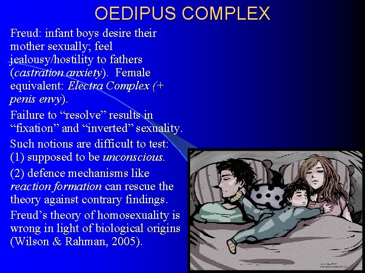 OEDIPUS COMPLEX Freud: infant boys desire their mother sexually; feel jealousy/hostility to fathers (castration