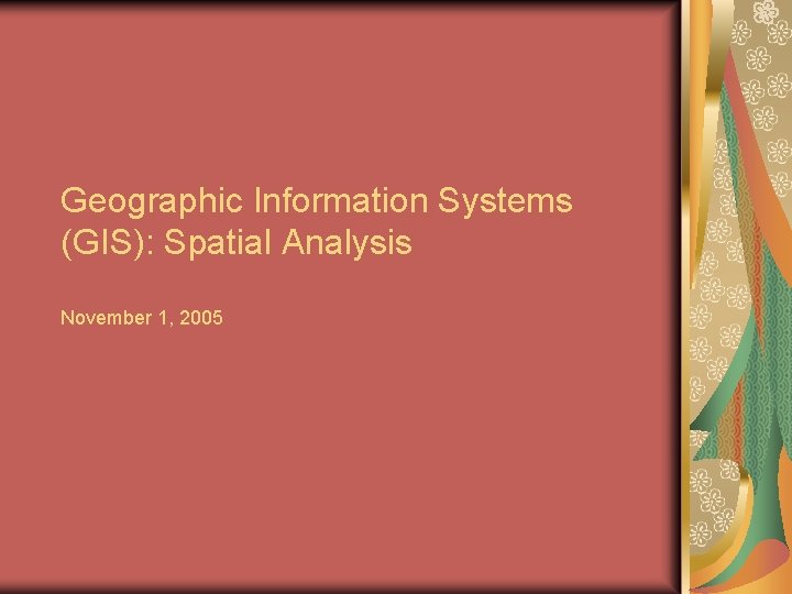 Geographic Information Systems (GIS): Spatial Analysis November 1, 2005 