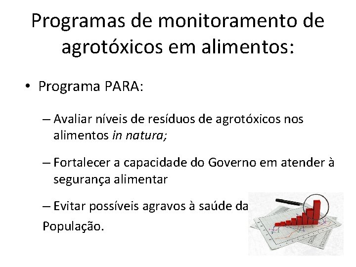 Programas de monitoramento de agrotóxicos em alimentos: • Programa PARA: – Avaliar níveis de