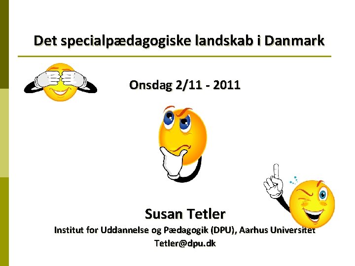Det specialpædagogiske landskab i Danmark Onsdag 2/11 - 2011 Susan Tetler Institut for Uddannelse
