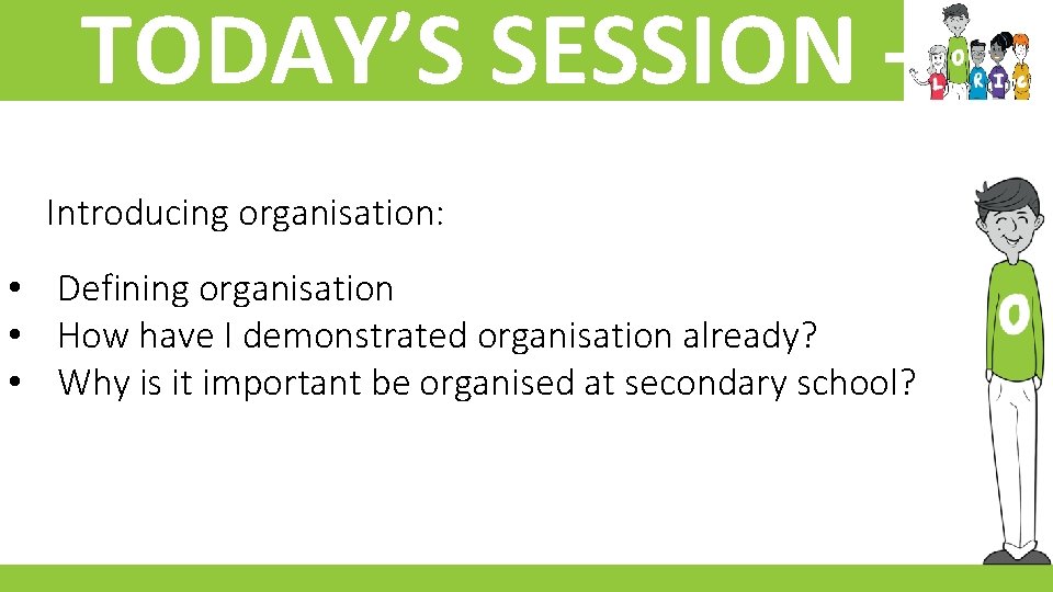 TODAY’S SESSION Introducing organisation: • Defining organisation • How have I demonstrated organisation already?