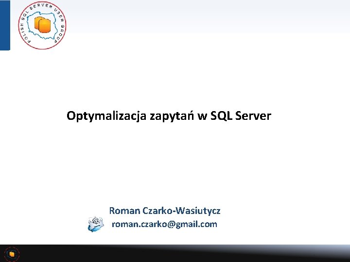 Optymalizacja zapytań w SQL Server Roman Czarko-Wasiutycz roman. czarko@gmail. com 
