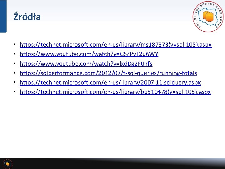 Źródła • • • https: //technet. microsoft. com/en-us/library/ms 187373(v=sql. 105). aspx https: //www. youtube.