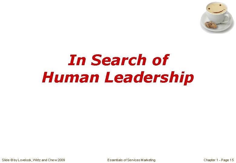 In Search of Human Leadership Slide © by Lovelock, Wirtz and Chew 2009 Essentials