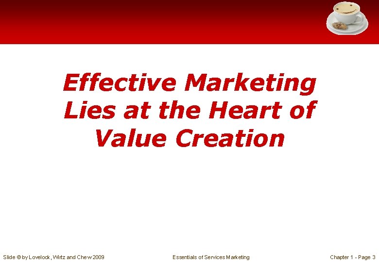 Effective Marketing Lies at the Heart of Value Creation Slide © by Lovelock, Wirtz