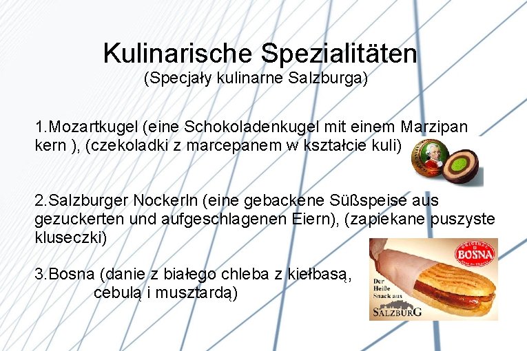 Kulinarische Spezialitäten (Specjały kulinarne Salzburga) 1. Mozartkugel (eine Schokoladenkugel mit einem Marzipan kern ),