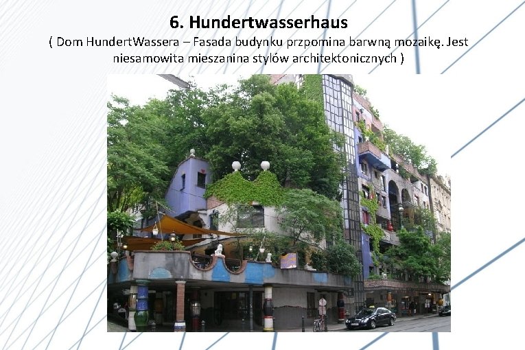 6. Hundertwasserhaus ( Dom Hundert. Wassera – Fasada budynku przpomina barwną mozaikę. Jest niesamowita